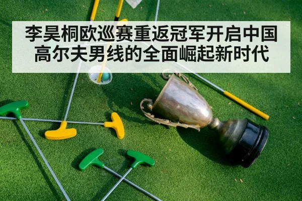 李昊桐欧巡赛重返冠军开启中国高尔夫男线的全面崛起新时代