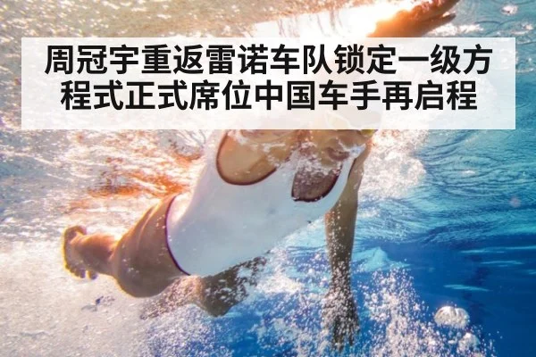 周冠宇重返雷诺车队锁定一级方程式正式席位中国车手再启程